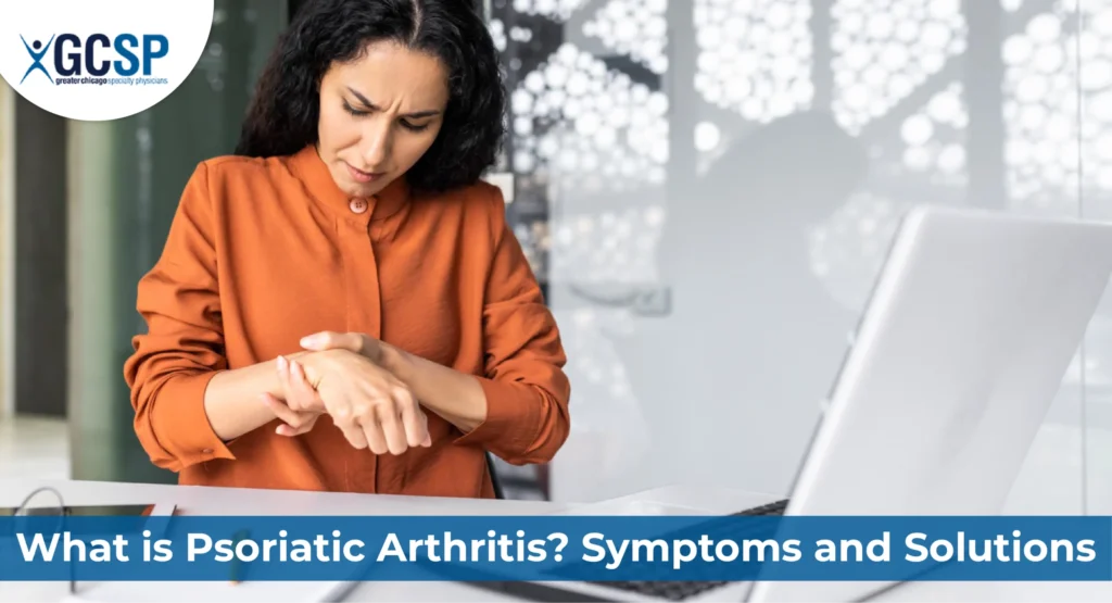 What is Psoriatic Arthritis? Symptoms and Solutions
